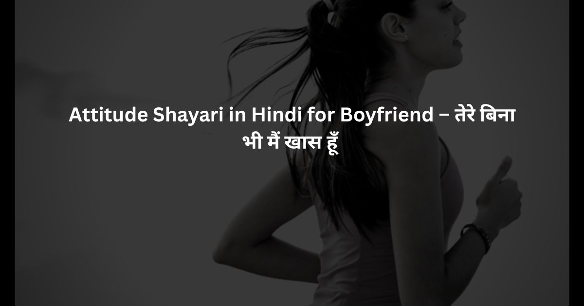 Attitude Shayari in Hindi for Boyfriend – तेरे बिना भी मैं खास हूँ